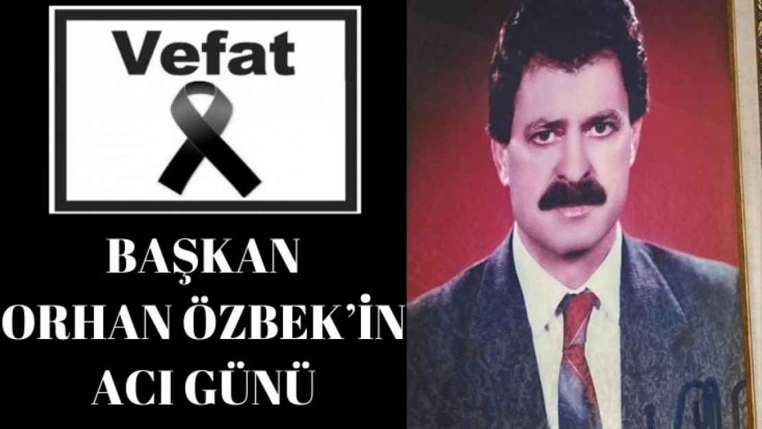 Başkan Orhan Özbek'in Acı Günü