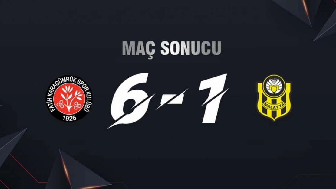 Fatih Karagümrük: 6 - Yeni Malatyaspor: 1