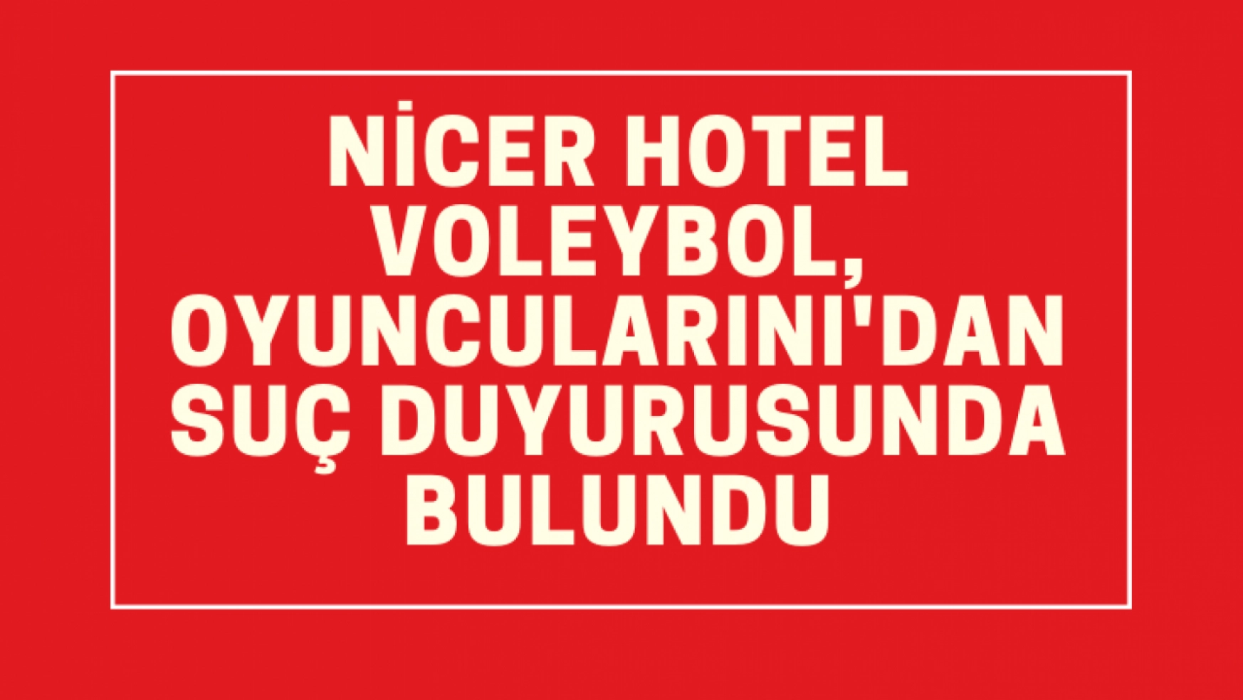 Nicer Hotel Voleybol, oyuncuları suç duyurusunda bulundu