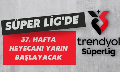 37. hafta heyecanı yarın başlayacak