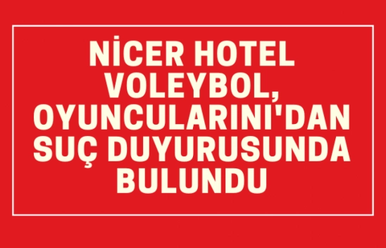 Nicer Hotel Voleybol, oyuncuları suç duyurusunda bulundu