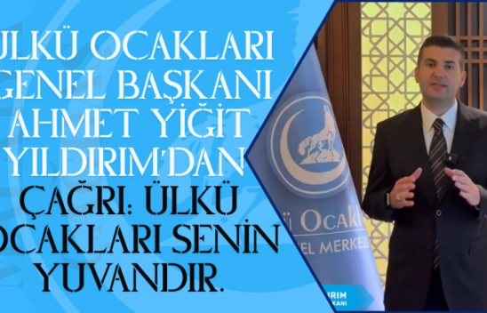 Ülkü Ocakları Genel Başkanı Ahmet Yiğit Yıldırım'dan çağrı: Ülkü Ocakları senin yuvandır.