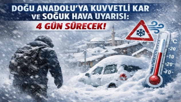 Doğu Anadolu'ya Kuvvetli Kar ve Soğuk Hava Uyarısı: 4 Gün Sürecek