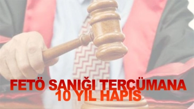 FETÖ sanığı tercümana 10 yıl hapis