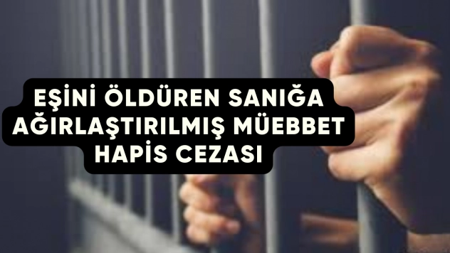 Kadın cinayetinde karar: Malatya'da eş katiline müebbet hapis