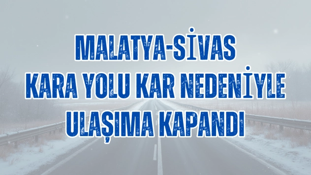 Malatya Sivas karayolu kapandı