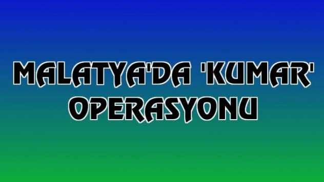 Malatya'da kumar operasyonu