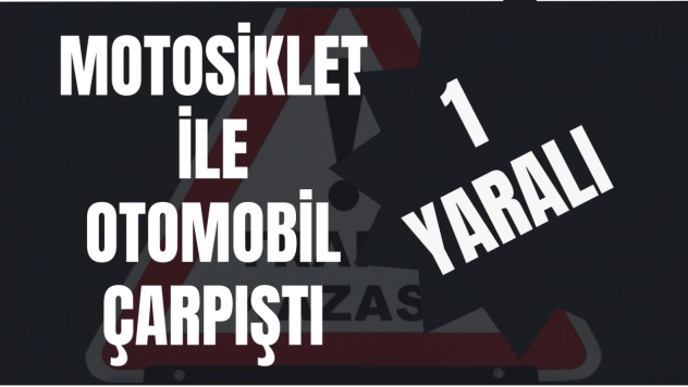 Motosiklet ile otomobil çarpıştı: 1 yaralı