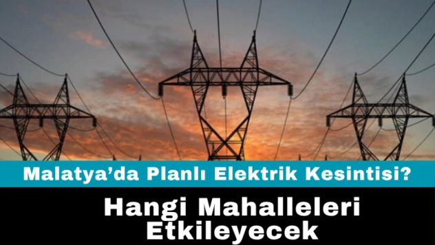 Malatya'da Geniş Çaplı Elektrik Kesintisi Olacak