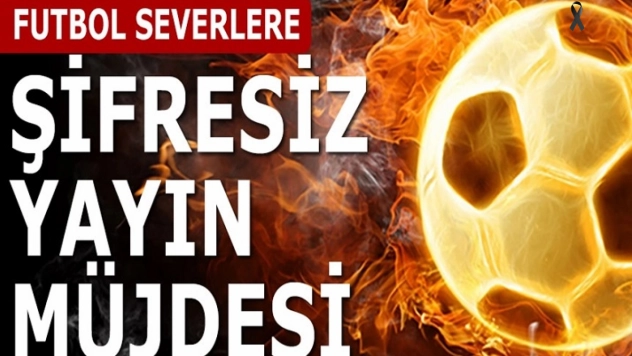 Süper Lig'de maçların 2 hafta şifresiz