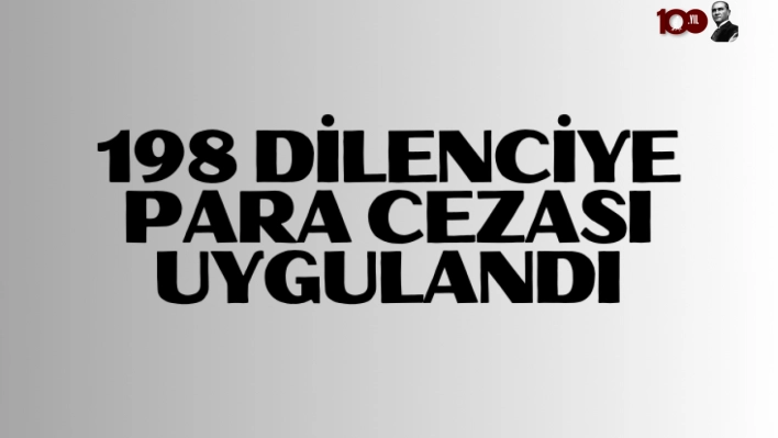 198 dilenciye para cezası uygulandı