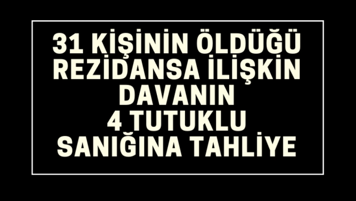 31 Kişinin Öldüğü Rezidansa İlişkin Davanın 4 Tutuklu Sanığına Tahliye