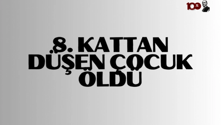 8. kattan düşen çocuk öldü