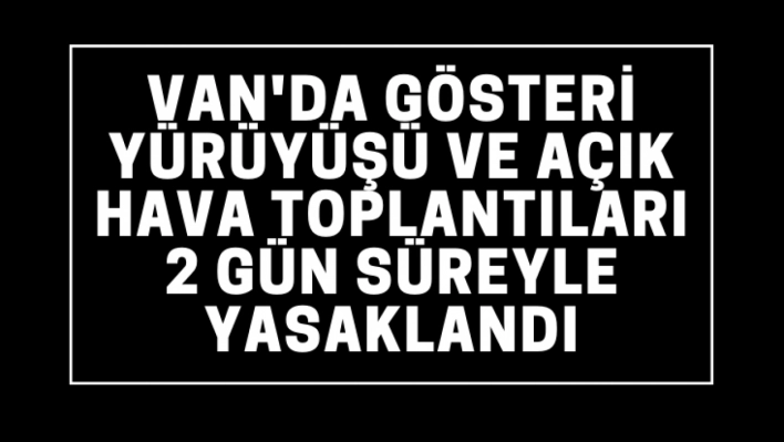 Açık hava toplantıları 2 gün süreyle yasaklandı