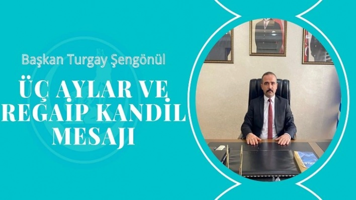 Başkan Şengönül Üç ayların müjdecisi olan Regaip Kandili'ne kavuşmanın huzurunu ve mutluluğunu yaşıyoruz