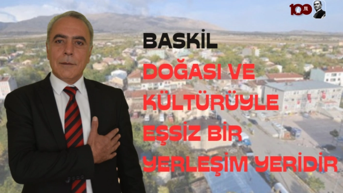 Baskil,Coğrafi Konumu,Doğası  ve Kültürüyle Eşsiz Bir Yerleşim Yeridir