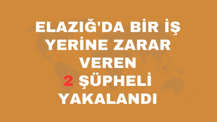 Elazığ'da bir iş yerine zarar veren 2 şüpheli yakalandı