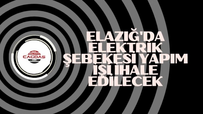 Elazığ'da elektrik şebekesi yapım işi ihale edilecek