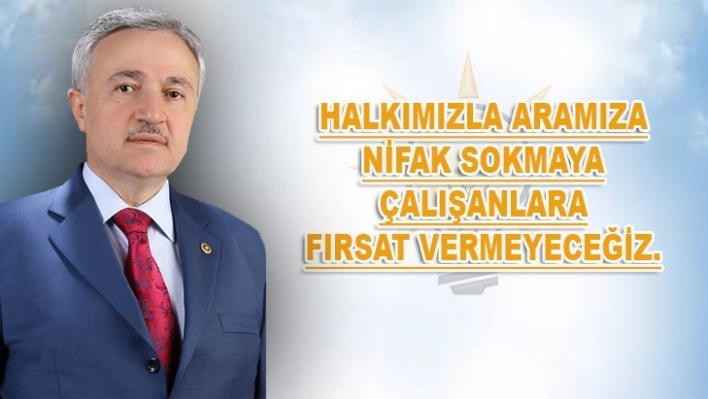 Halkımızla Aramıza Nifak Sokmaya Çalışanlara Fırsat Vermeyeceğiz