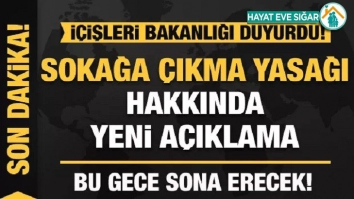 İçişleri Bakanlığı, Bu gece saat 24.00 itibarıyla sona erecektir