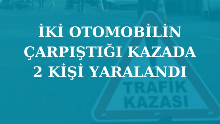 İki otomobilin çarpıştığı kazada 2 kişi yaralandı