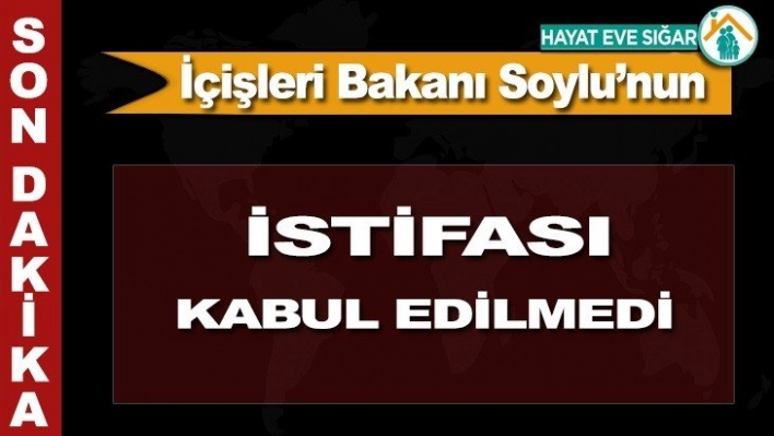 İletişim Başkanlığı: 'İçişleri Bakanı Soylu'nun istifası kabul edilmedi'