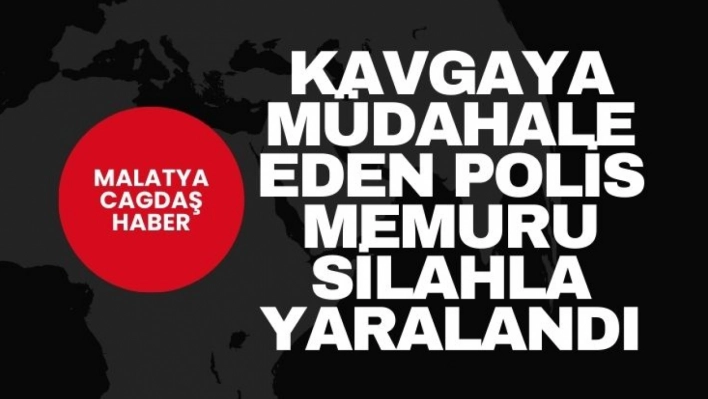 Kavgaya müdahale eden polis memuru silahla yaralandı