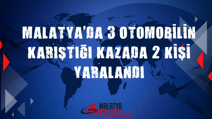 Malatya'da 3 otomobilin karıştığı kazada 2 kişi yaralandı