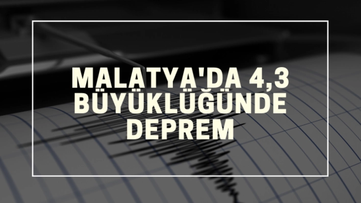 Malatya'da 4,3 büyüklüğünde deprem