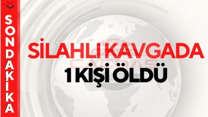 Silahlı kavgada 1 kişi öldü