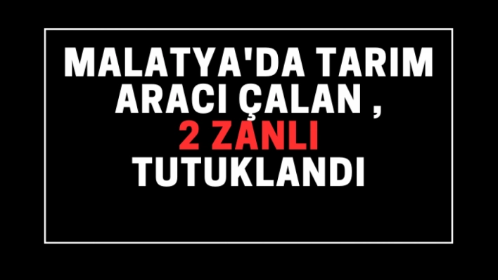 Tarım aracı çalan 2 zanlı tutuklandı