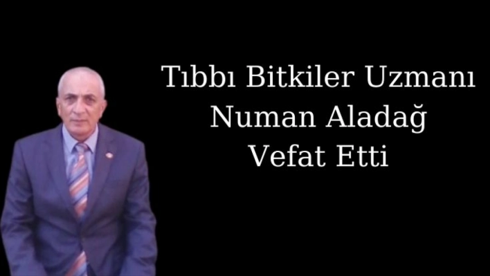 Tıbbı Bitkiler Uzmanı Numan Aladağ Vefat Etti