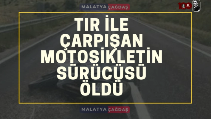 Tır ile çarpışan motosikletin sürücüsü öldü