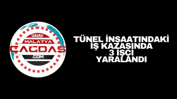 Tünel inşaatındaki iş kazasında 3 işçi yaralandı