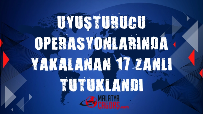 Uyuşturucu operasyonlarında yakalanan 17 zanlı tutuklandı