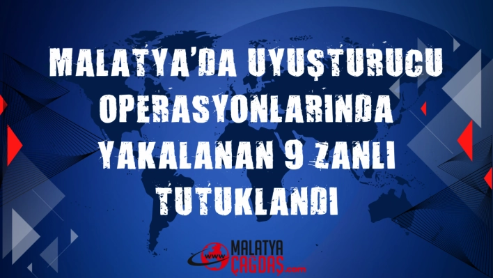 Uyuşturucu operasyonlarında yakalanan 9 zanlı tutuklandı