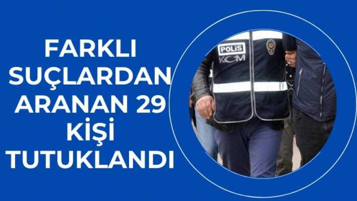 Van'da farklı suçlardan aranan 29 kişi tutuklandı