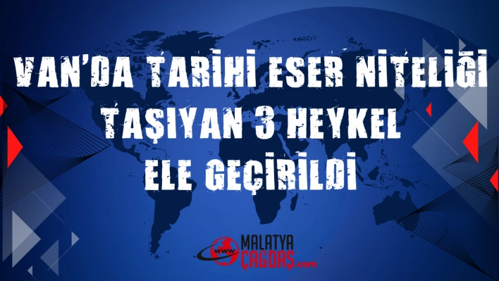 Van'da tarihi eser niteliği taşıyan 3 heykel ele geçirildi