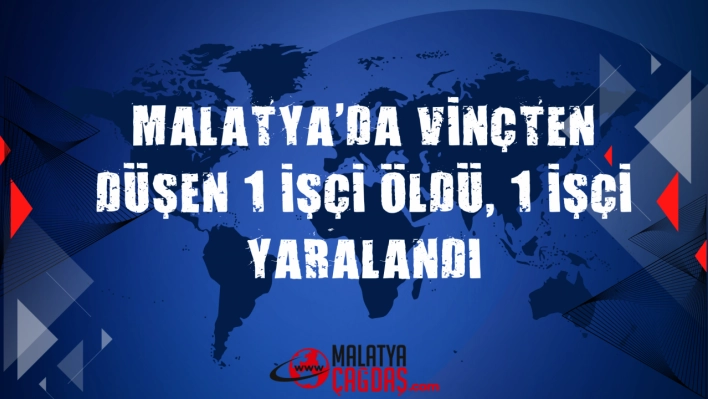 Vinçten düşen 1 işçi öldü, 1 işçi yaralandı