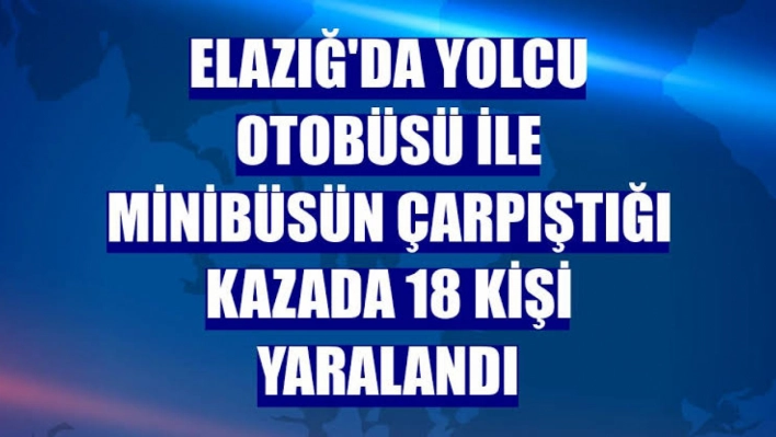 Yolcu otobüsü ile minibüsün çarpıştığı kazada 18 kişi yaralandı