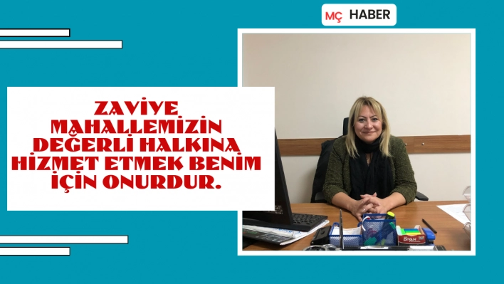 Zaviye Mahallemizin değerli halkına hizmet etmek benim için onurdur