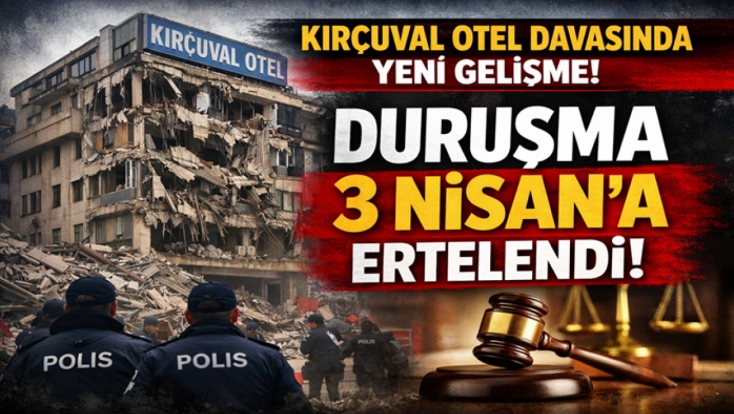 Kırçuval Otel Davasında Yeni Gelişme: Duruşma 3 Nisan’a Ertelendi