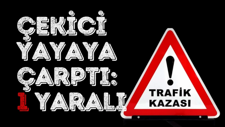 Battalgazi'de Çekici Yayaya Çarptı: 1 Yaralı