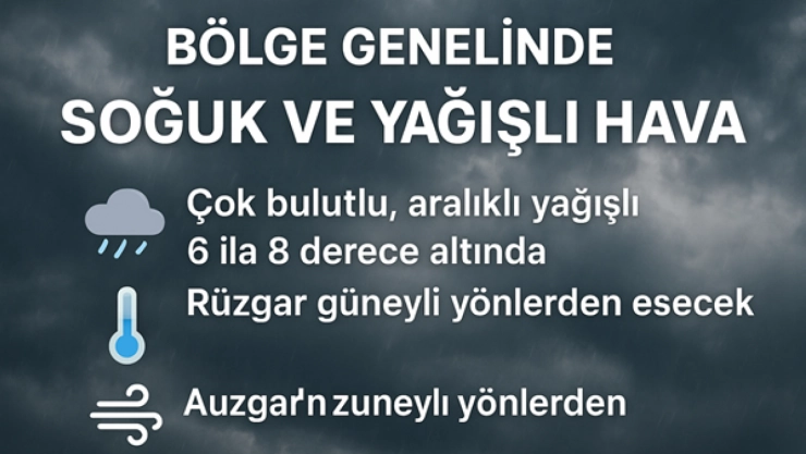 Bölge Genelinde Soğuk ve Yağışlı Hava Hakim Olacak