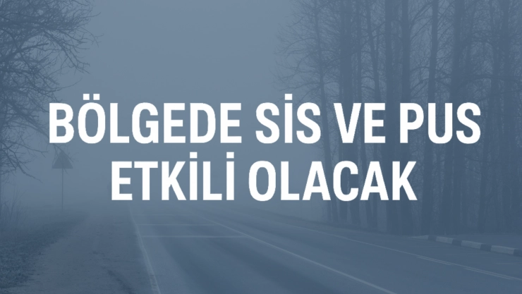 Bölgede Sis ve Pus Etkili Olacak