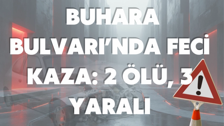 Buhara Bulvarı'nda Feci Kaza: 2 Ölü, 3 Yaralı
