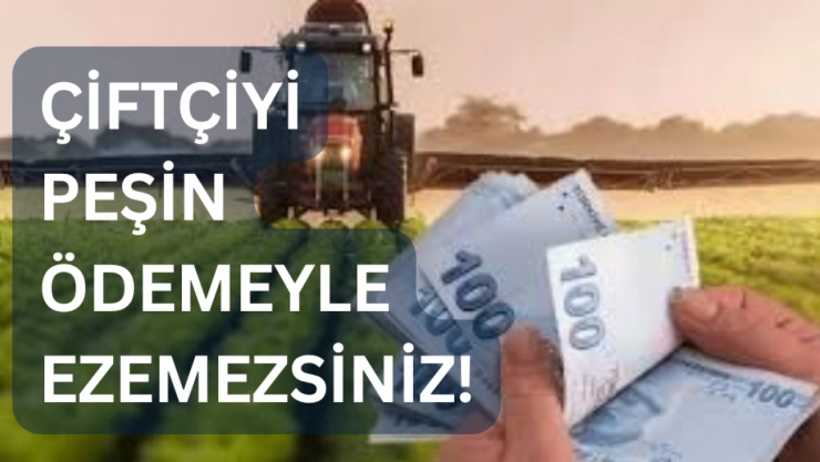 Çiftçiyi Peşin Ödemeyle Ezemezsiniz!