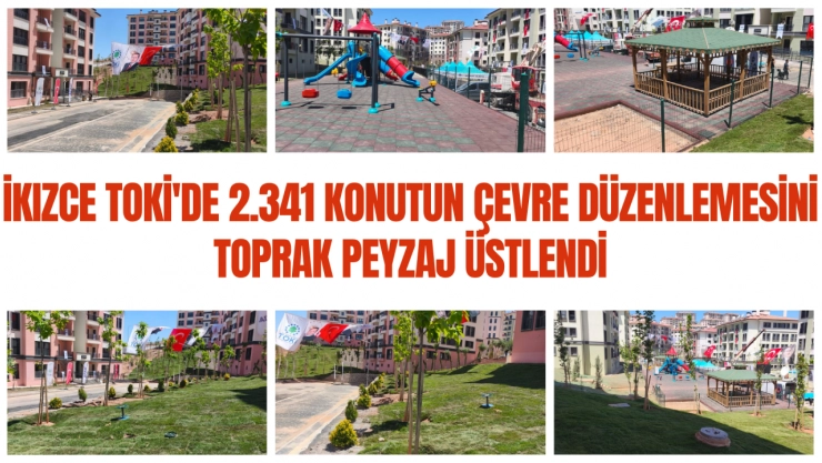 İkizce TOKİ'de 2.341 Konutun Çevre Düzenlemesini Toprak Peyzaj Üstlendi