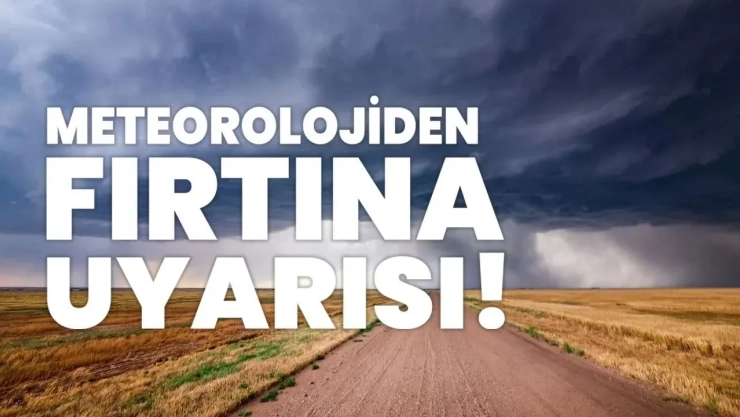 Kuvvetli Rüzgar ve Fırtına Uyarısı! Vatandaşlar Dikkatli Olmalı