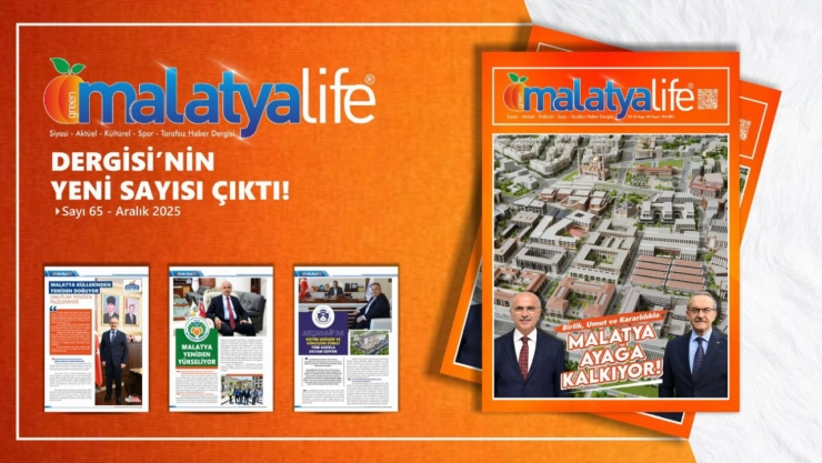 Malatya Life Dergisi'nin Yeni Sayısı Yayımlandı: ''Birlikten Doğan Güç''